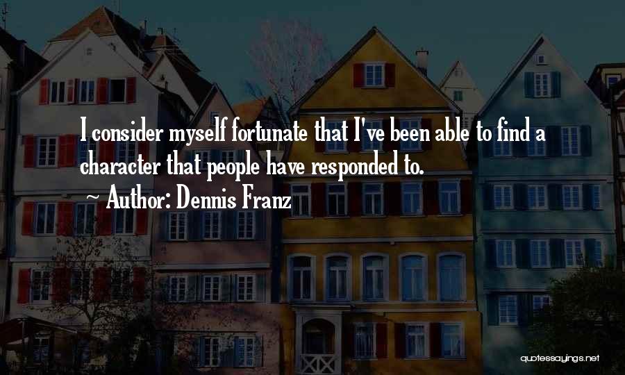 Dennis Franz Quotes: I Consider Myself Fortunate That I've Been Able To Find A Character That People Have Responded To.