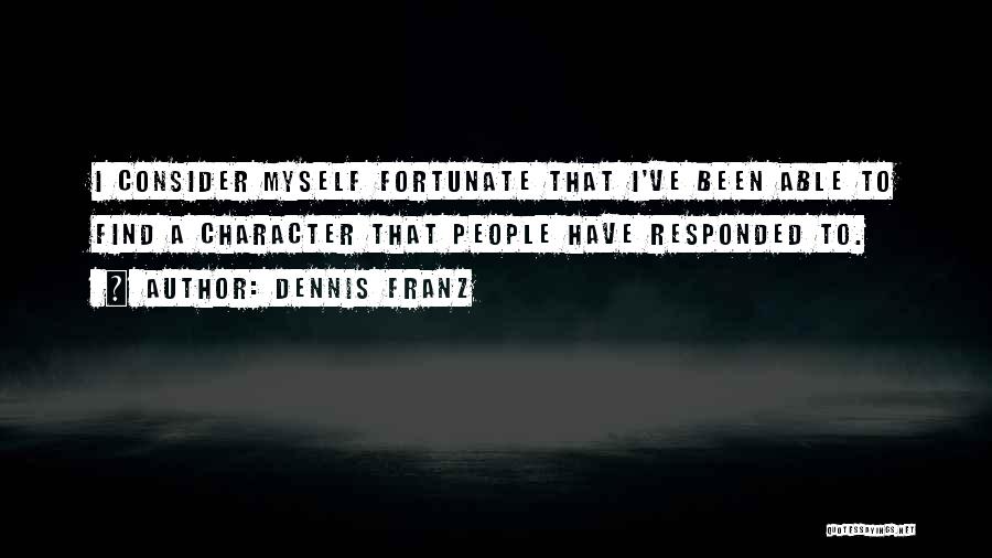 Dennis Franz Quotes: I Consider Myself Fortunate That I've Been Able To Find A Character That People Have Responded To.