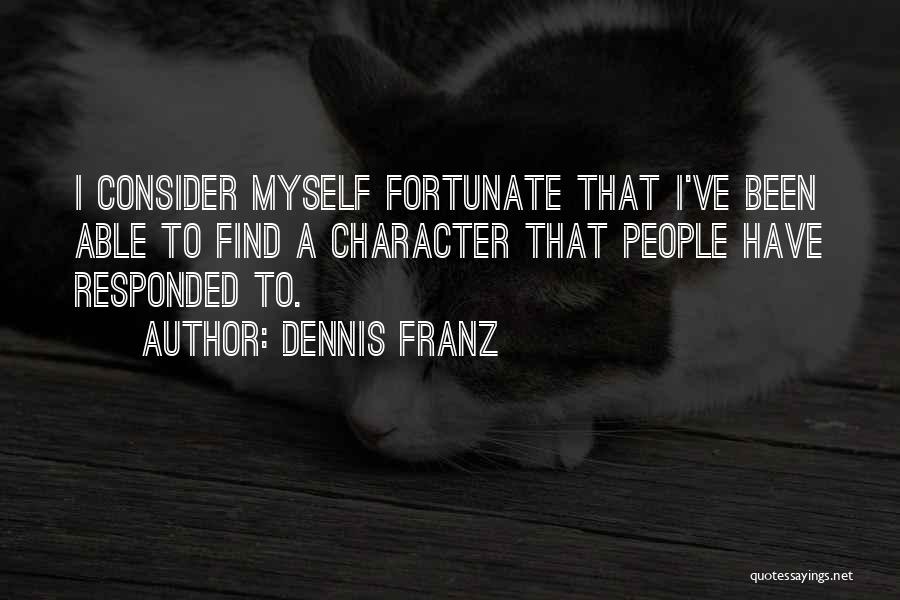 Dennis Franz Quotes: I Consider Myself Fortunate That I've Been Able To Find A Character That People Have Responded To.