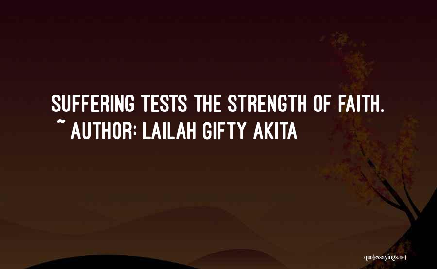 Lailah Gifty Akita Quotes: Suffering Tests The Strength Of Faith.
