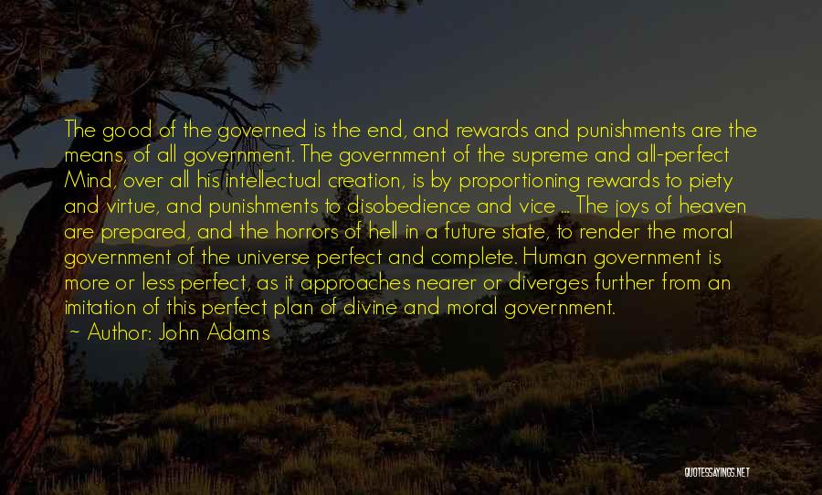 John Adams Quotes: The Good Of The Governed Is The End, And Rewards And Punishments Are The Means, Of All Government. The Government