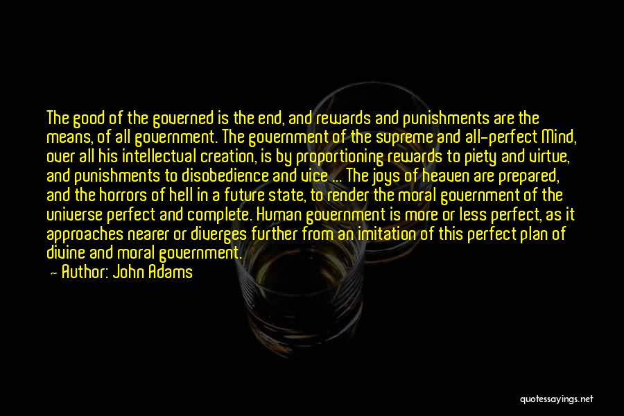 John Adams Quotes: The Good Of The Governed Is The End, And Rewards And Punishments Are The Means, Of All Government. The Government