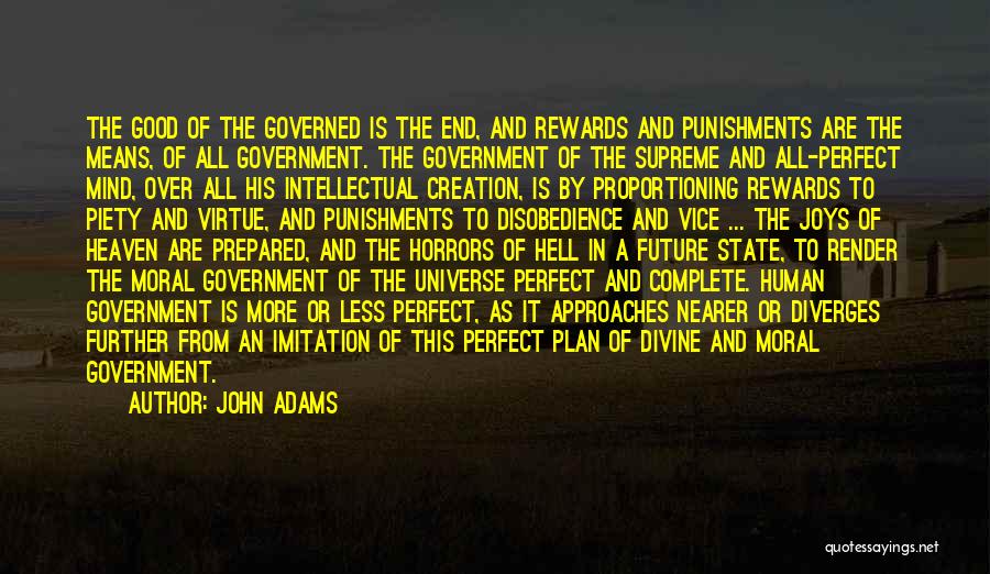 John Adams Quotes: The Good Of The Governed Is The End, And Rewards And Punishments Are The Means, Of All Government. The Government