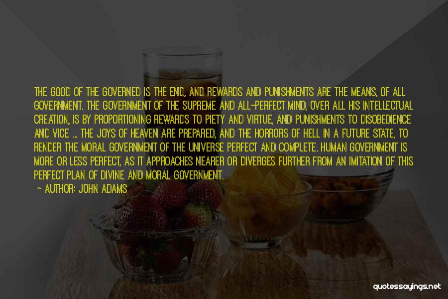 John Adams Quotes: The Good Of The Governed Is The End, And Rewards And Punishments Are The Means, Of All Government. The Government