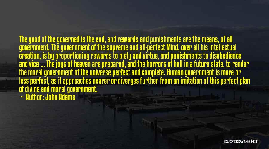 John Adams Quotes: The Good Of The Governed Is The End, And Rewards And Punishments Are The Means, Of All Government. The Government