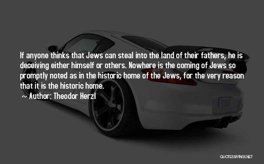 Theodor Herzl Quotes: If Anyone Thinks That Jews Can Steal Into The Land Of Their Fathers, He Is Deceiving Either Himself Or Others.