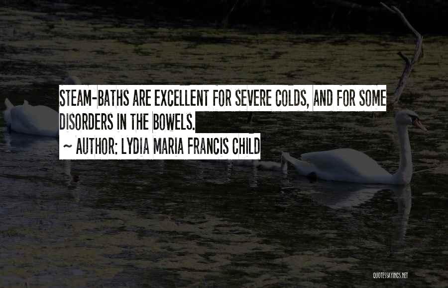 Lydia Maria Francis Child Quotes: Steam-baths Are Excellent For Severe Colds, And For Some Disorders In The Bowels.