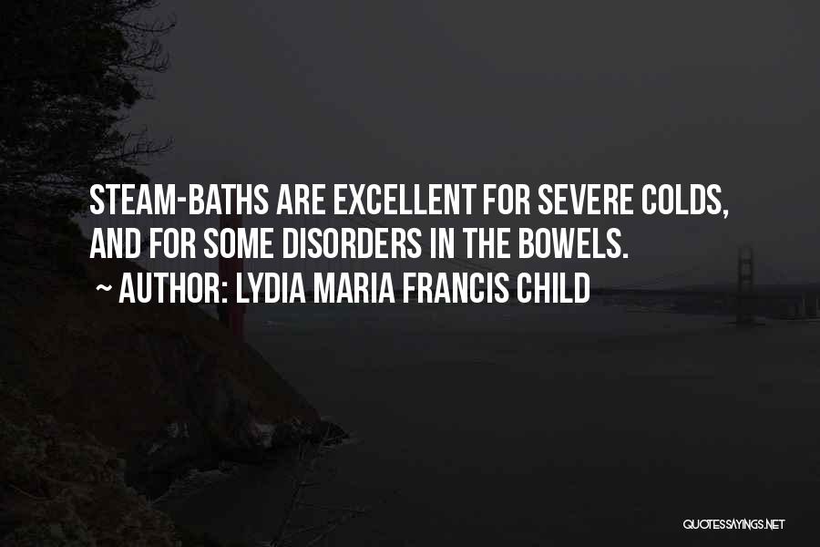 Lydia Maria Francis Child Quotes: Steam-baths Are Excellent For Severe Colds, And For Some Disorders In The Bowels.