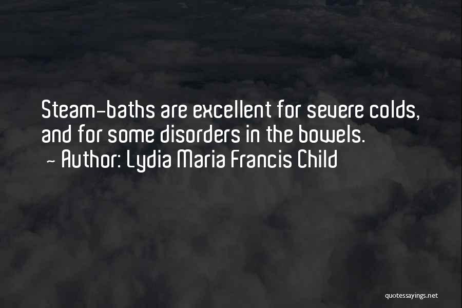 Lydia Maria Francis Child Quotes: Steam-baths Are Excellent For Severe Colds, And For Some Disorders In The Bowels.