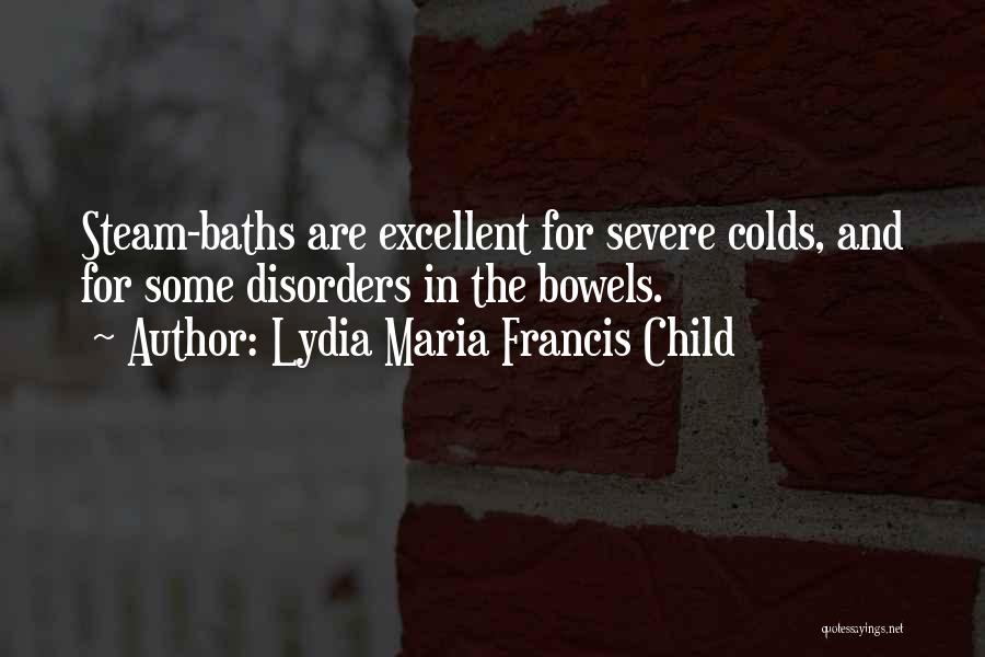 Lydia Maria Francis Child Quotes: Steam-baths Are Excellent For Severe Colds, And For Some Disorders In The Bowels.