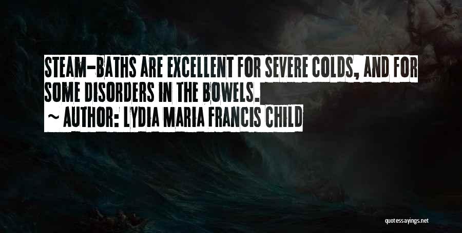 Lydia Maria Francis Child Quotes: Steam-baths Are Excellent For Severe Colds, And For Some Disorders In The Bowels.