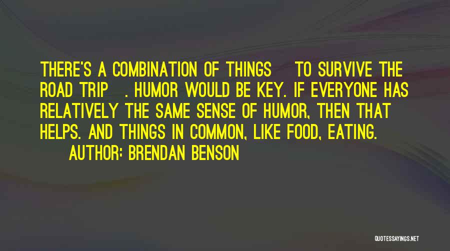 Brendan Benson Quotes: There's A Combination Of Things [to Survive The Road Trip]. Humor Would Be Key. If Everyone Has Relatively The Same