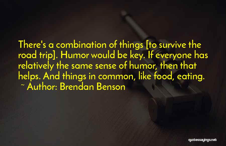 Brendan Benson Quotes: There's A Combination Of Things [to Survive The Road Trip]. Humor Would Be Key. If Everyone Has Relatively The Same
