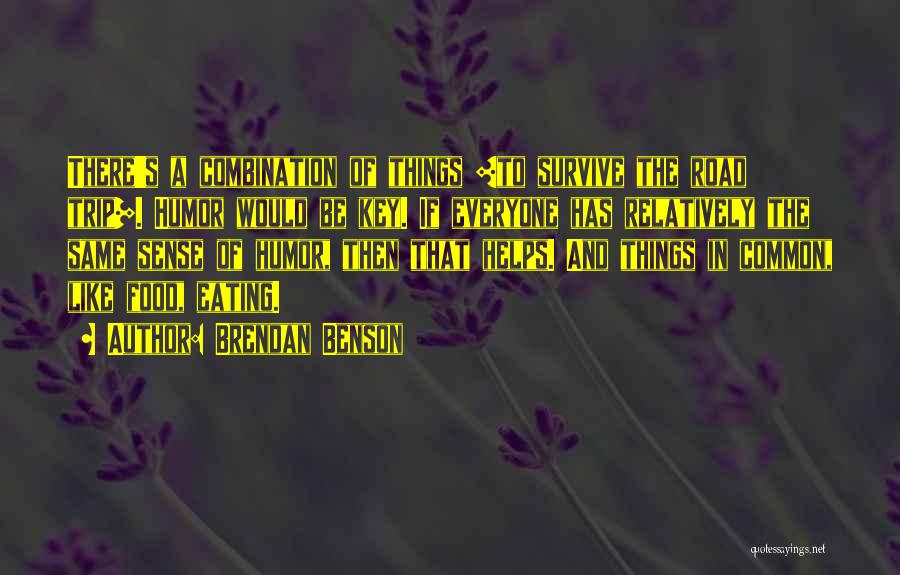 Brendan Benson Quotes: There's A Combination Of Things [to Survive The Road Trip]. Humor Would Be Key. If Everyone Has Relatively The Same