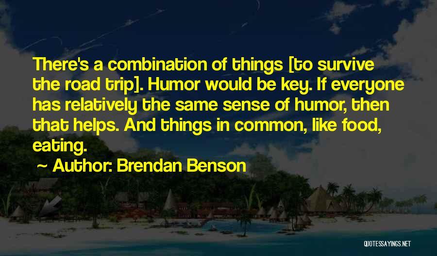 Brendan Benson Quotes: There's A Combination Of Things [to Survive The Road Trip]. Humor Would Be Key. If Everyone Has Relatively The Same