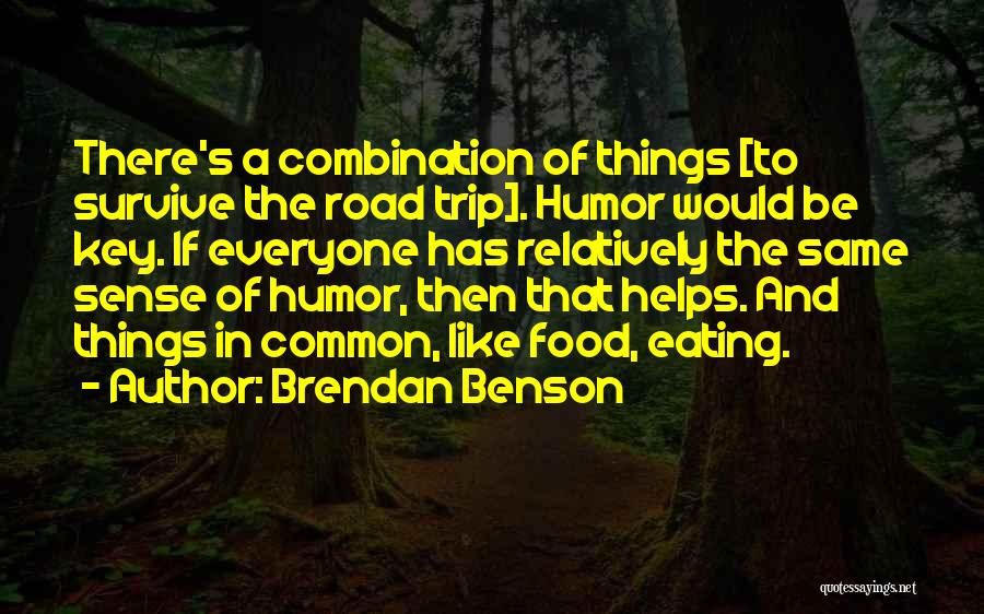 Brendan Benson Quotes: There's A Combination Of Things [to Survive The Road Trip]. Humor Would Be Key. If Everyone Has Relatively The Same