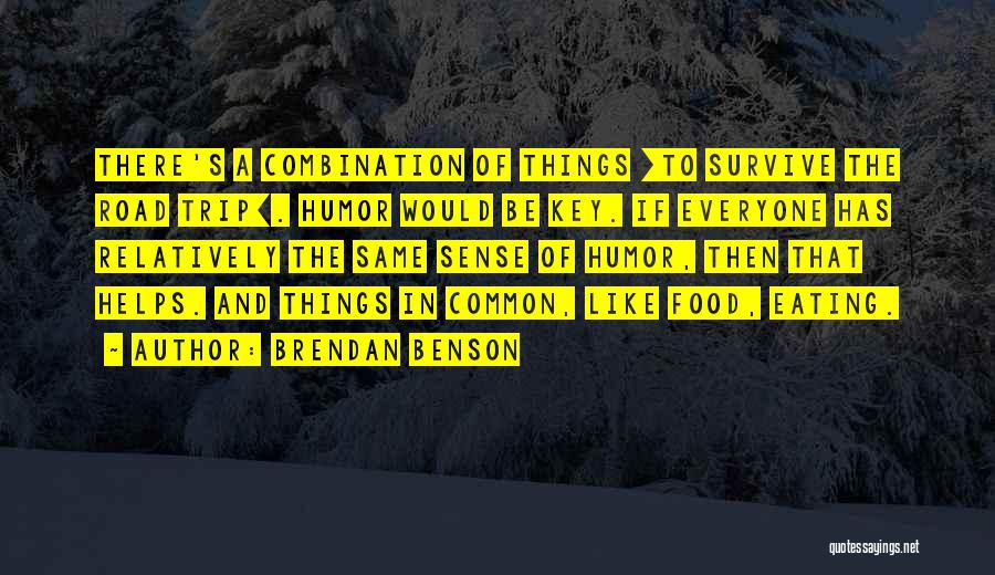 Brendan Benson Quotes: There's A Combination Of Things [to Survive The Road Trip]. Humor Would Be Key. If Everyone Has Relatively The Same