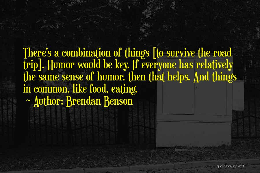 Brendan Benson Quotes: There's A Combination Of Things [to Survive The Road Trip]. Humor Would Be Key. If Everyone Has Relatively The Same