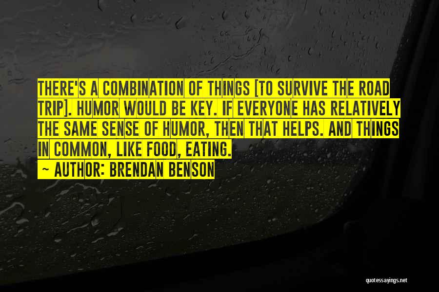 Brendan Benson Quotes: There's A Combination Of Things [to Survive The Road Trip]. Humor Would Be Key. If Everyone Has Relatively The Same