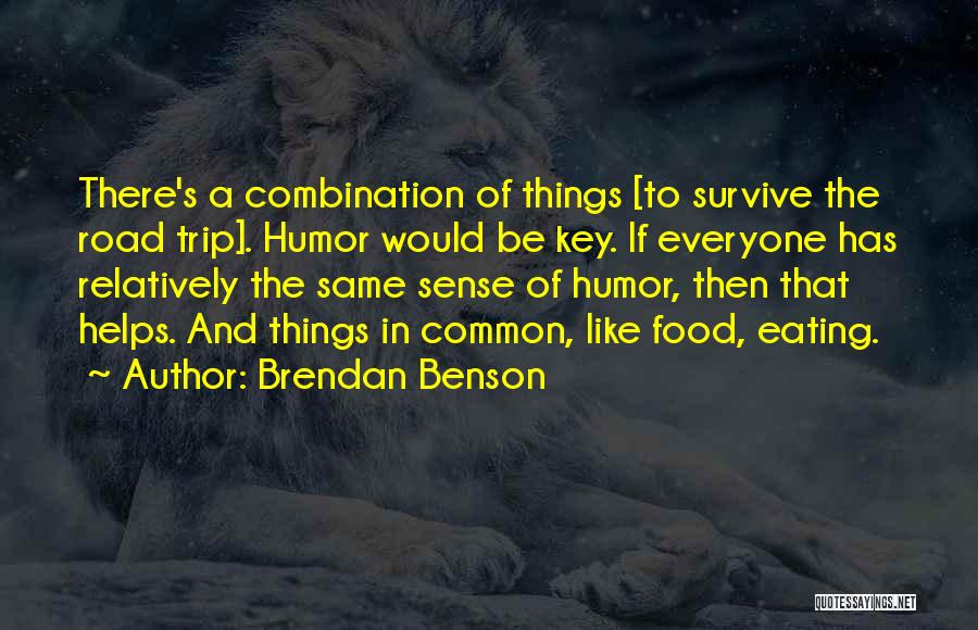 Brendan Benson Quotes: There's A Combination Of Things [to Survive The Road Trip]. Humor Would Be Key. If Everyone Has Relatively The Same