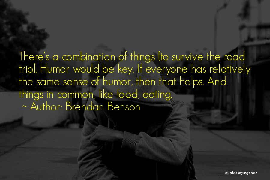 Brendan Benson Quotes: There's A Combination Of Things [to Survive The Road Trip]. Humor Would Be Key. If Everyone Has Relatively The Same