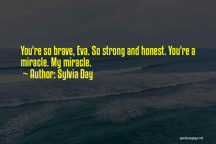 Sylvia Day Quotes: You're So Brave, Eva. So Strong And Honest. You're A Miracle. My Miracle.