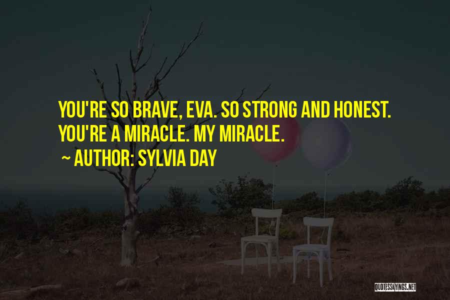 Sylvia Day Quotes: You're So Brave, Eva. So Strong And Honest. You're A Miracle. My Miracle.