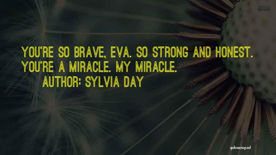 Sylvia Day Quotes: You're So Brave, Eva. So Strong And Honest. You're A Miracle. My Miracle.