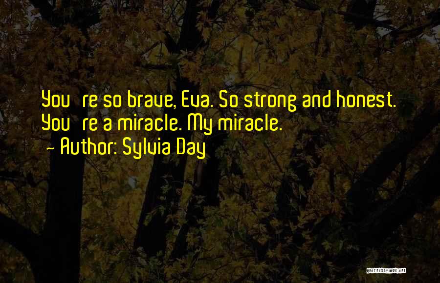 Sylvia Day Quotes: You're So Brave, Eva. So Strong And Honest. You're A Miracle. My Miracle.