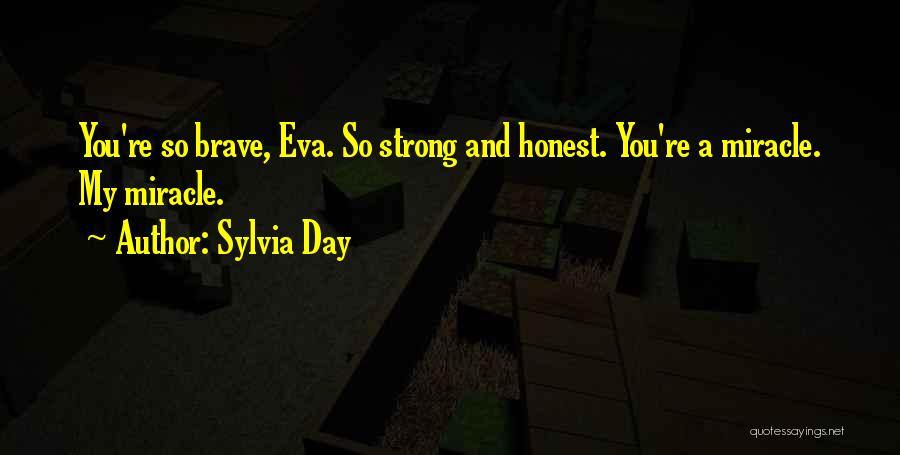 Sylvia Day Quotes: You're So Brave, Eva. So Strong And Honest. You're A Miracle. My Miracle.