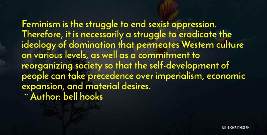 Bell Hooks Quotes: Feminism Is The Struggle To End Sexist Oppression. Therefore, It Is Necessarily A Struggle To Eradicate The Ideology Of Domination