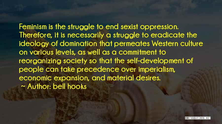 Bell Hooks Quotes: Feminism Is The Struggle To End Sexist Oppression. Therefore, It Is Necessarily A Struggle To Eradicate The Ideology Of Domination