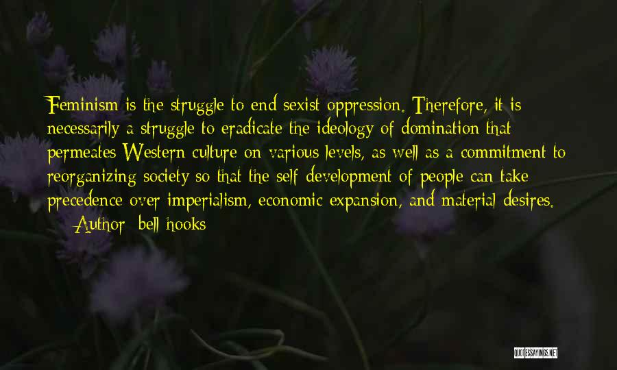 Bell Hooks Quotes: Feminism Is The Struggle To End Sexist Oppression. Therefore, It Is Necessarily A Struggle To Eradicate The Ideology Of Domination