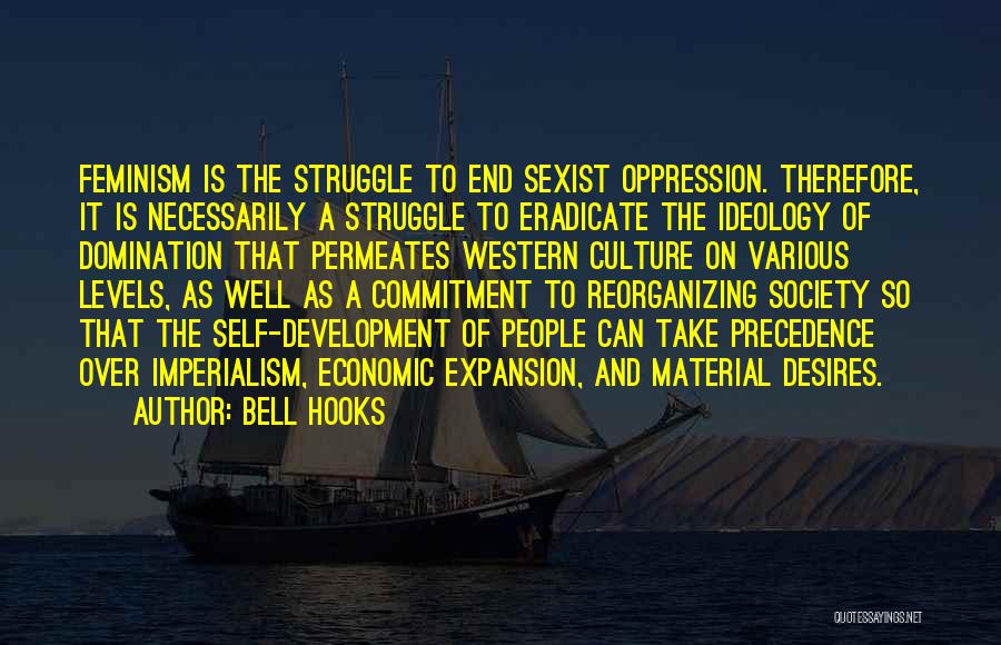 Bell Hooks Quotes: Feminism Is The Struggle To End Sexist Oppression. Therefore, It Is Necessarily A Struggle To Eradicate The Ideology Of Domination