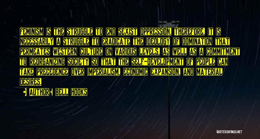 Bell Hooks Quotes: Feminism Is The Struggle To End Sexist Oppression. Therefore, It Is Necessarily A Struggle To Eradicate The Ideology Of Domination