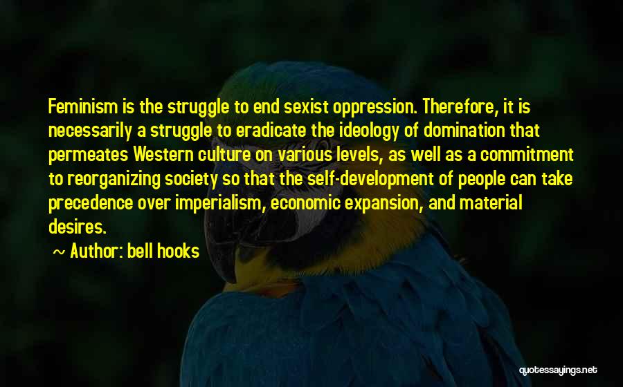 Bell Hooks Quotes: Feminism Is The Struggle To End Sexist Oppression. Therefore, It Is Necessarily A Struggle To Eradicate The Ideology Of Domination