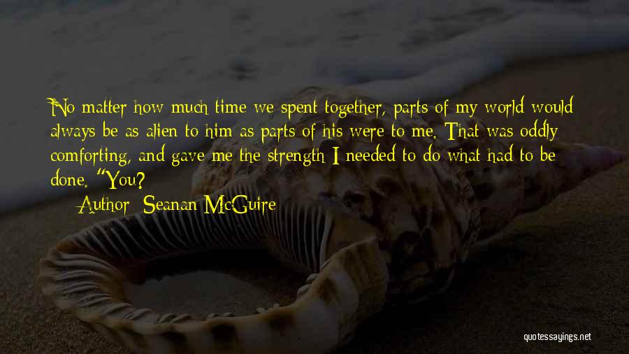 Seanan McGuire Quotes: No Matter How Much Time We Spent Together, Parts Of My World Would Always Be As Alien To Him As