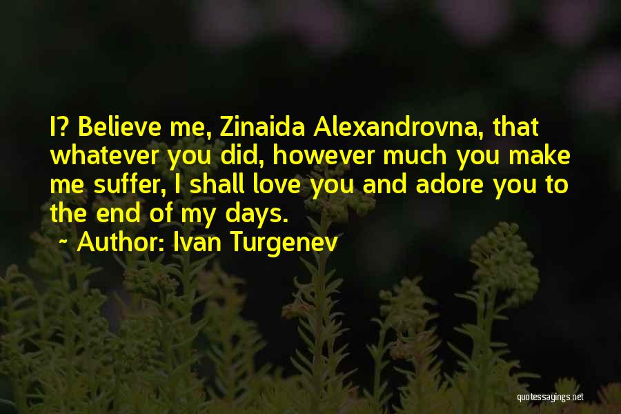 Ivan Turgenev Quotes: I? Believe Me, Zinaida Alexandrovna, That Whatever You Did, However Much You Make Me Suffer, I Shall Love You And