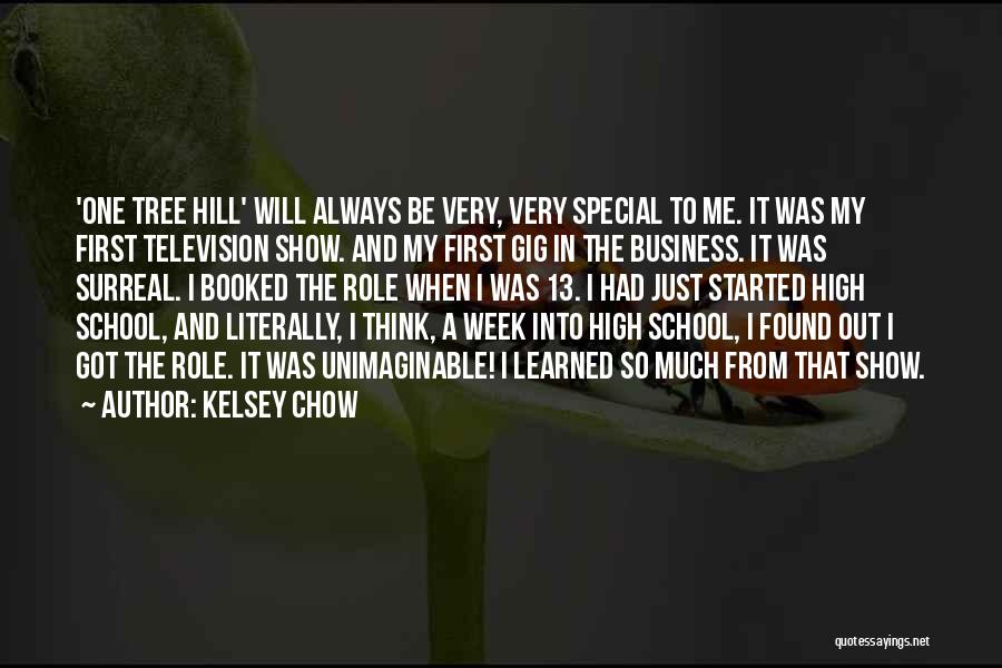 Kelsey Chow Quotes: 'one Tree Hill' Will Always Be Very, Very Special To Me. It Was My First Television Show. And My First