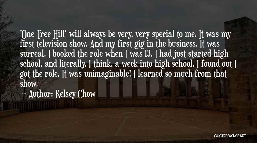 Kelsey Chow Quotes: 'one Tree Hill' Will Always Be Very, Very Special To Me. It Was My First Television Show. And My First