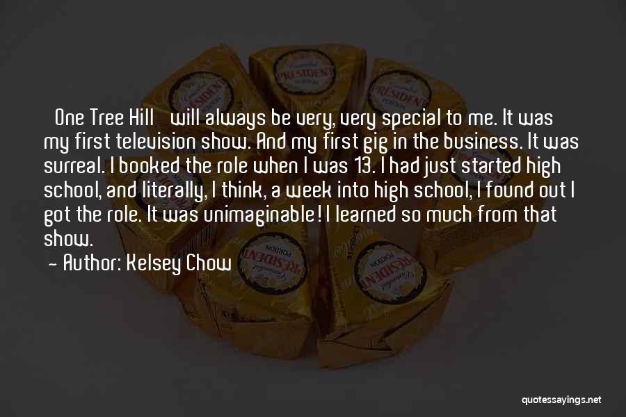 Kelsey Chow Quotes: 'one Tree Hill' Will Always Be Very, Very Special To Me. It Was My First Television Show. And My First