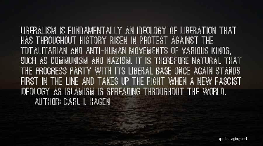 Carl I. Hagen Quotes: Liberalism Is Fundamentally An Ideology Of Liberation That Has Throughout History Risen In Protest Against The Totalitarian And Anti-human Movements