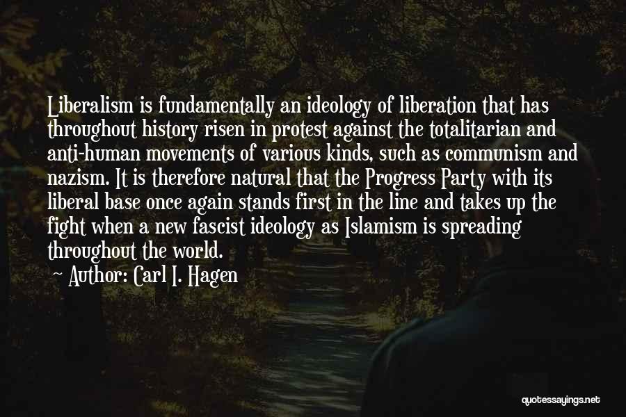 Carl I. Hagen Quotes: Liberalism Is Fundamentally An Ideology Of Liberation That Has Throughout History Risen In Protest Against The Totalitarian And Anti-human Movements