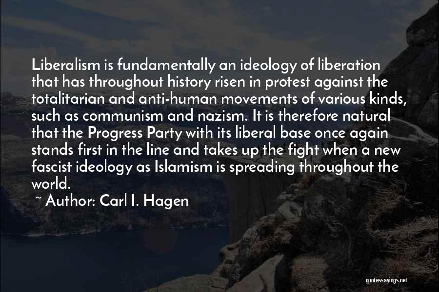 Carl I. Hagen Quotes: Liberalism Is Fundamentally An Ideology Of Liberation That Has Throughout History Risen In Protest Against The Totalitarian And Anti-human Movements