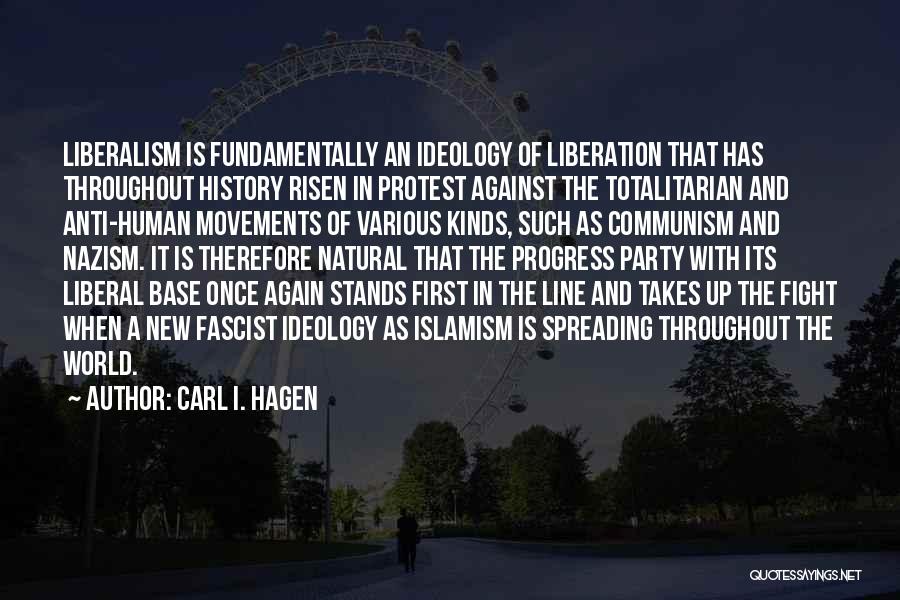 Carl I. Hagen Quotes: Liberalism Is Fundamentally An Ideology Of Liberation That Has Throughout History Risen In Protest Against The Totalitarian And Anti-human Movements