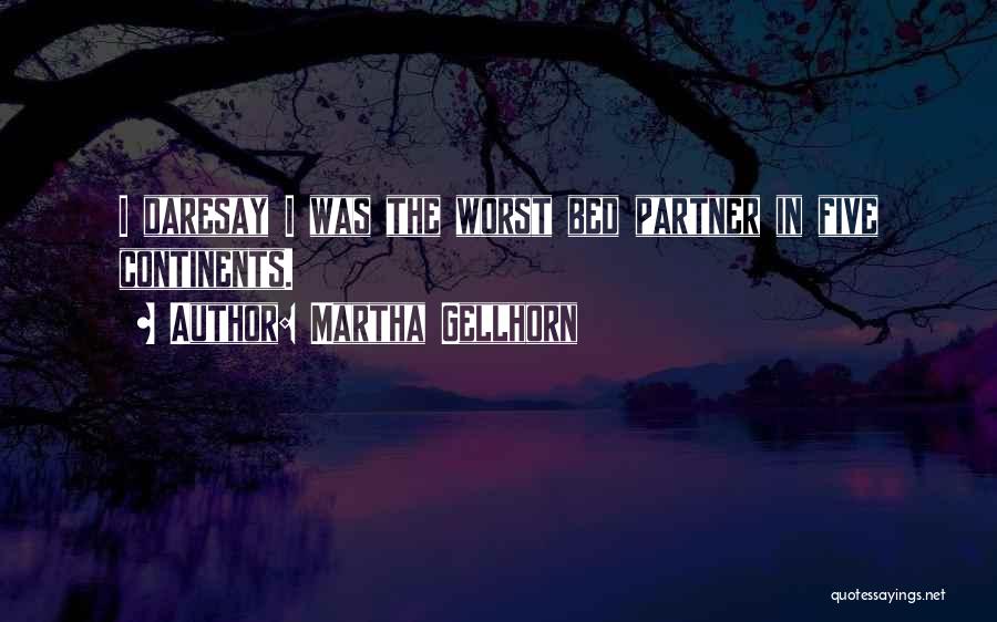 Martha Gellhorn Quotes: I Daresay I Was The Worst Bed Partner In Five Continents.