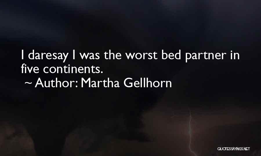 Martha Gellhorn Quotes: I Daresay I Was The Worst Bed Partner In Five Continents.