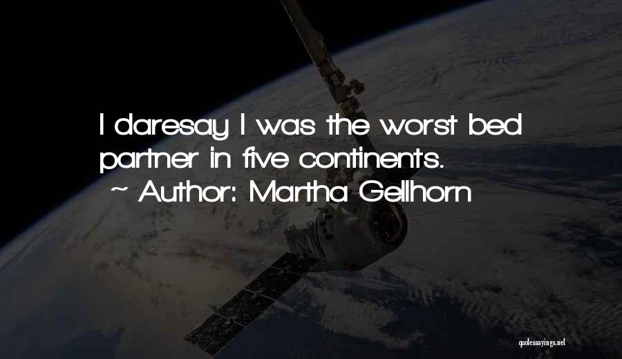 Martha Gellhorn Quotes: I Daresay I Was The Worst Bed Partner In Five Continents.