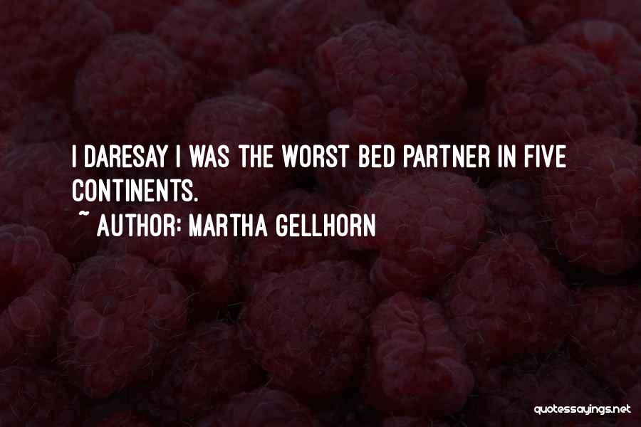 Martha Gellhorn Quotes: I Daresay I Was The Worst Bed Partner In Five Continents.