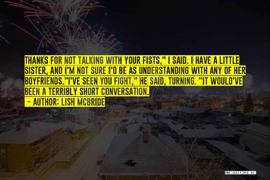 Lish McBride Quotes: Thanks For Not Talking With Your Fists, I Said. I Have A Little Sister, And I'm Not Sure I'd Be